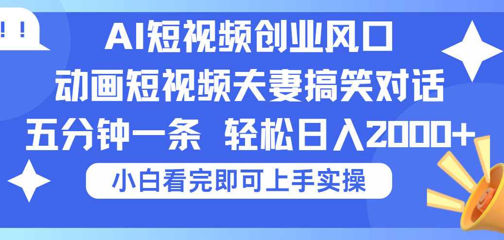 2025Ai短视频创业风口！夫妻搞笑对话，动画短视频五分钟做一条，可矩阵操作，轻松日入 2000+-西瓜网创