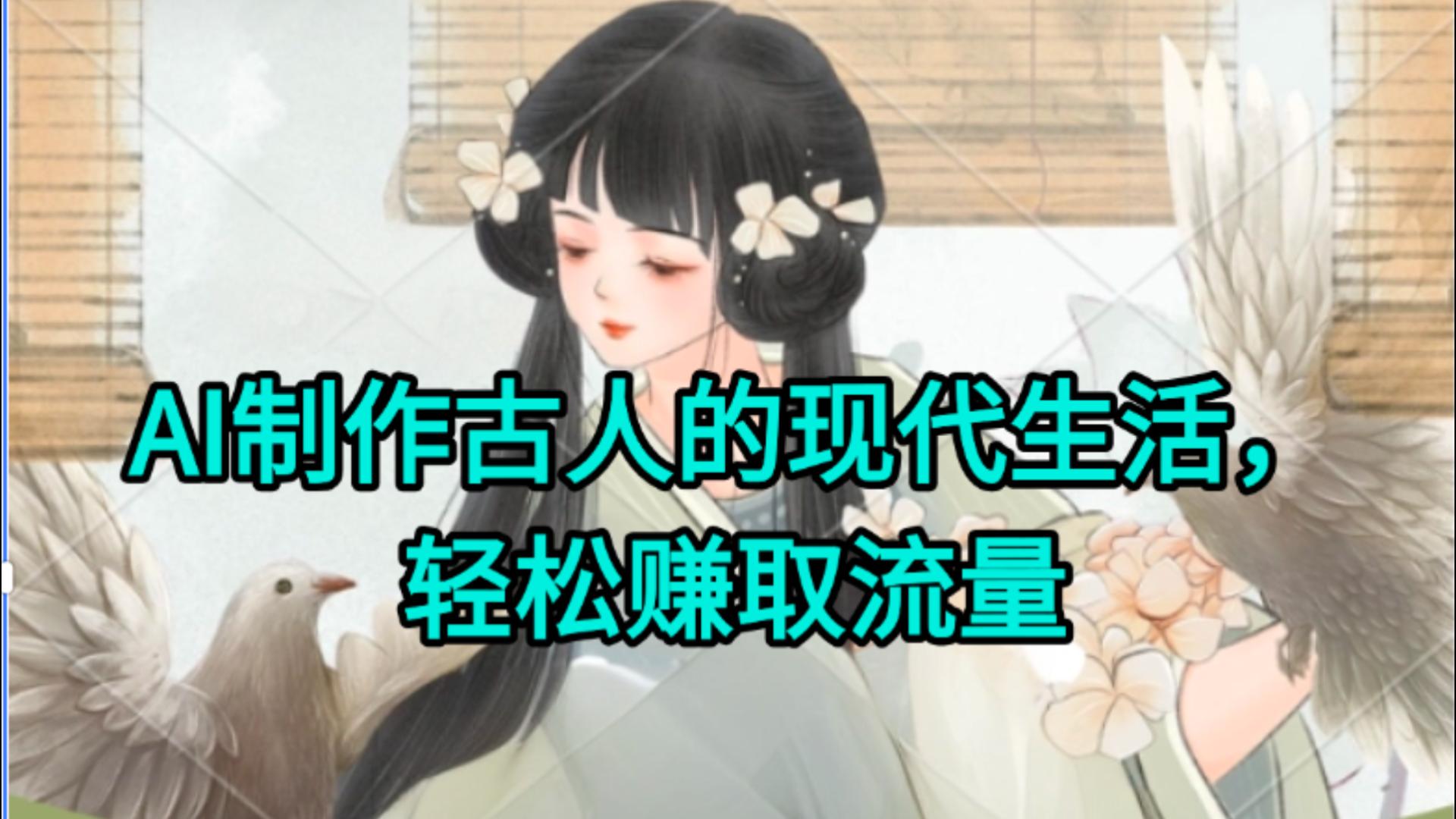AI制作古人现代生活视频，搞笑好玩，轻松赚流量-西瓜网创