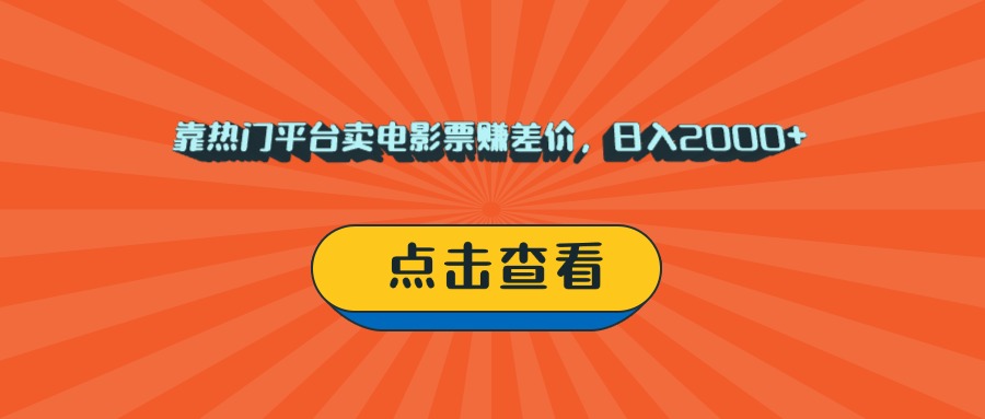 靠热门平台卖电影票赚差价，日入2000+，小白轻松上手-西瓜网创