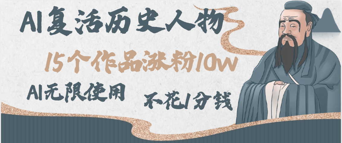 AI复活历史人物，15个作品涨粉10w，附：不花1分钱无限使用AI-西瓜网创