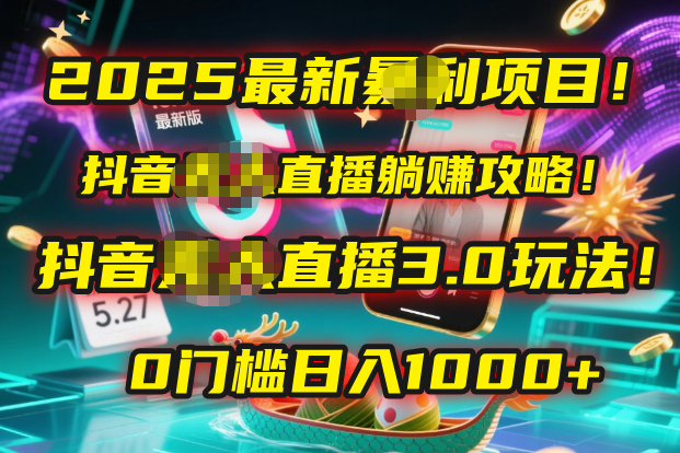 2025最新暴利项目！抖音无人直播躺赚攻略！抖音无人直播3.0玩法！0门槛…-西瓜网创