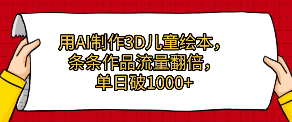 用AI制作3D儿童绘本，条条作品流量翻倍，单日破1000+-西瓜网创
