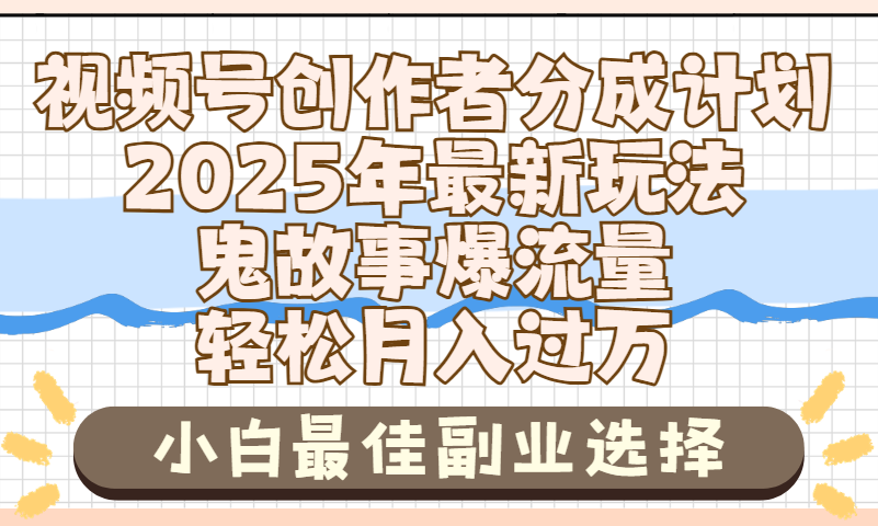 2025年鬼故事爆流量，视频号创作者分成，小白轻松上手，副业的绝佳选择，轻松月入过万-西瓜网创