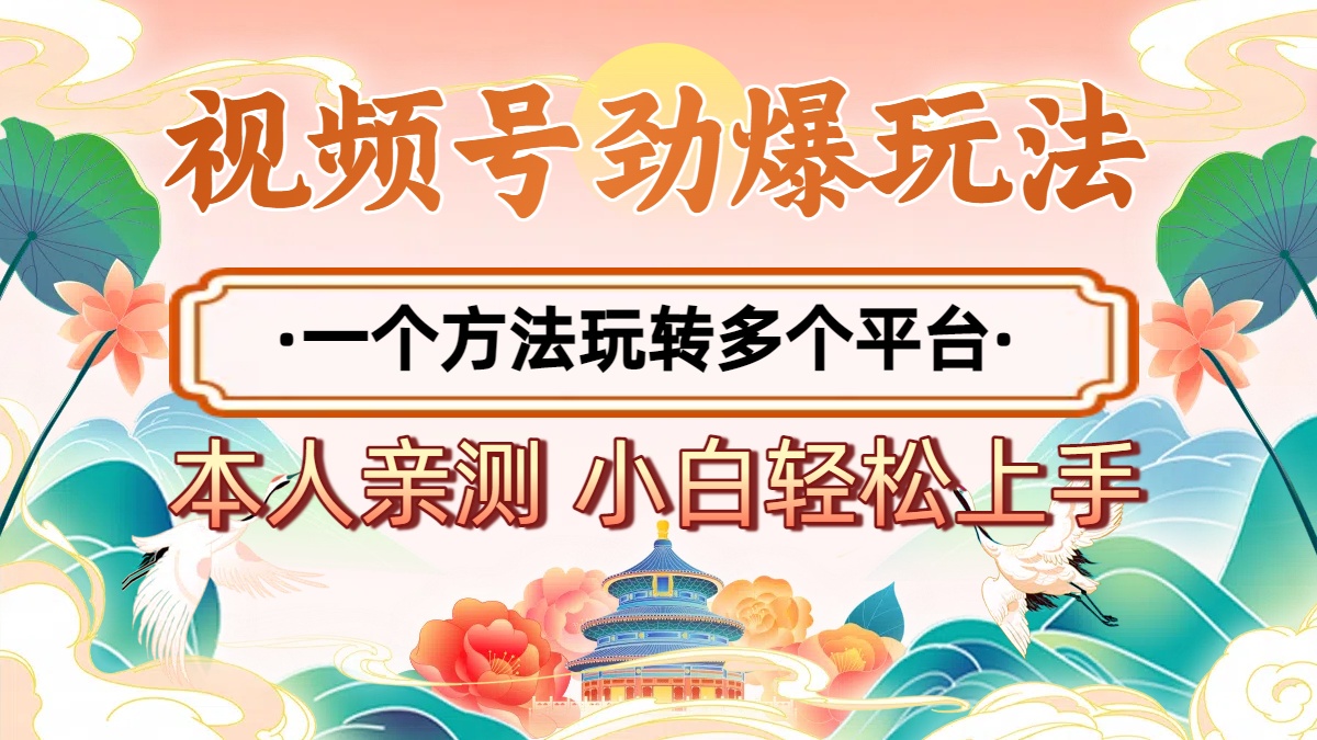 2025年视频号劲爆玩法，一个方法玩转多个平台 小白也能轻松上手-西瓜网创