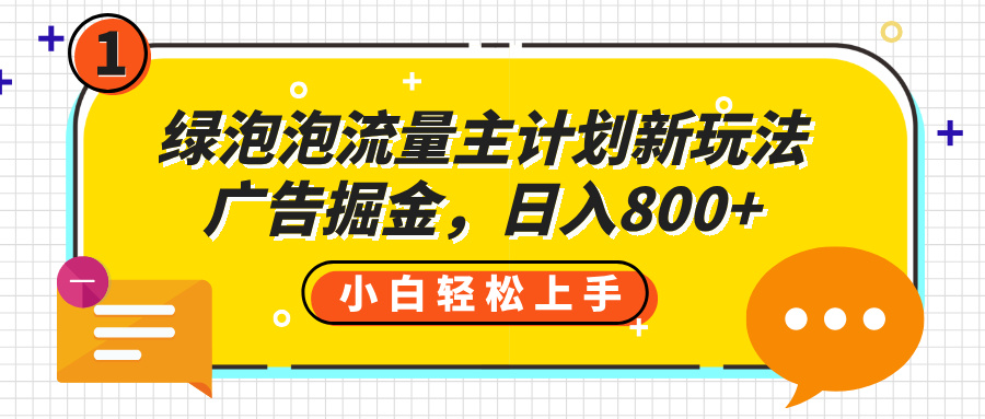 绿泡泡流量主计划新玩法，广告掘金，日入800+-西瓜网创