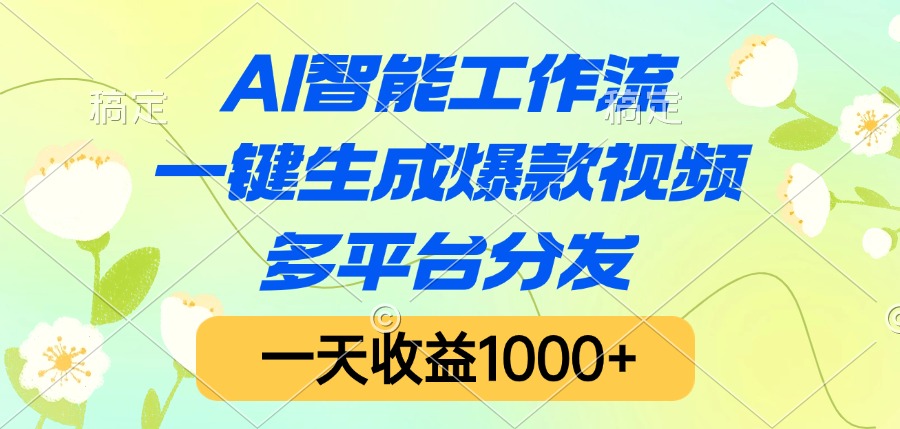 AI智能工作流，一键生成爆款视频，多平台分发，一天收益1000+-西瓜网创