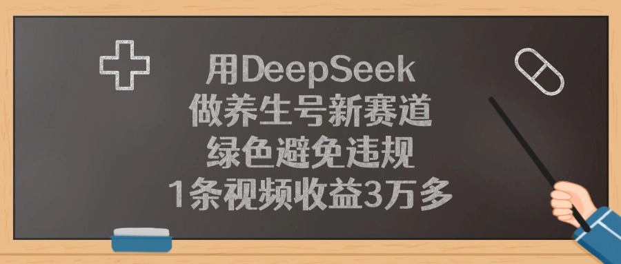 用DeepSeek做养生号新赛道，1条视频收益3万多，绿色避免违规-西瓜网创