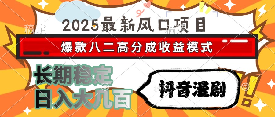 2025最新风口项目 抖音漫剧 爆款八二高分成收益模式 长期稳定日入大几百-西瓜网创