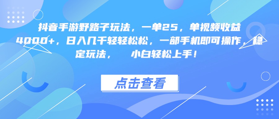 抖音手游野路子玩法，一单25，单视频收益4000+，一部手机即可操作，日入几千轻轻松松，稳定玩法，  小白轻松上手！-西瓜网创