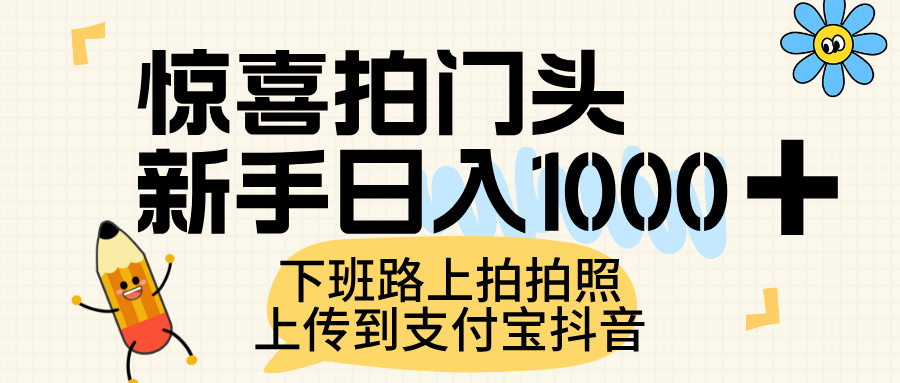 惊喜拍门头，上传到支付宝和抖音新手日入 1000+，下班路上拍拍照片-西瓜网创