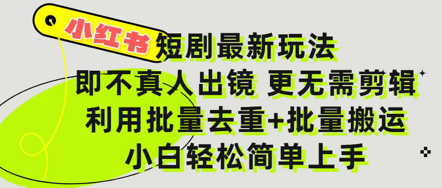 小红书短剧最新玩法，轻松日入3000+，既不真人出镜，更不用剪辑，全程搬运，傻瓜式操作，私域零成本批量操作-西瓜网创