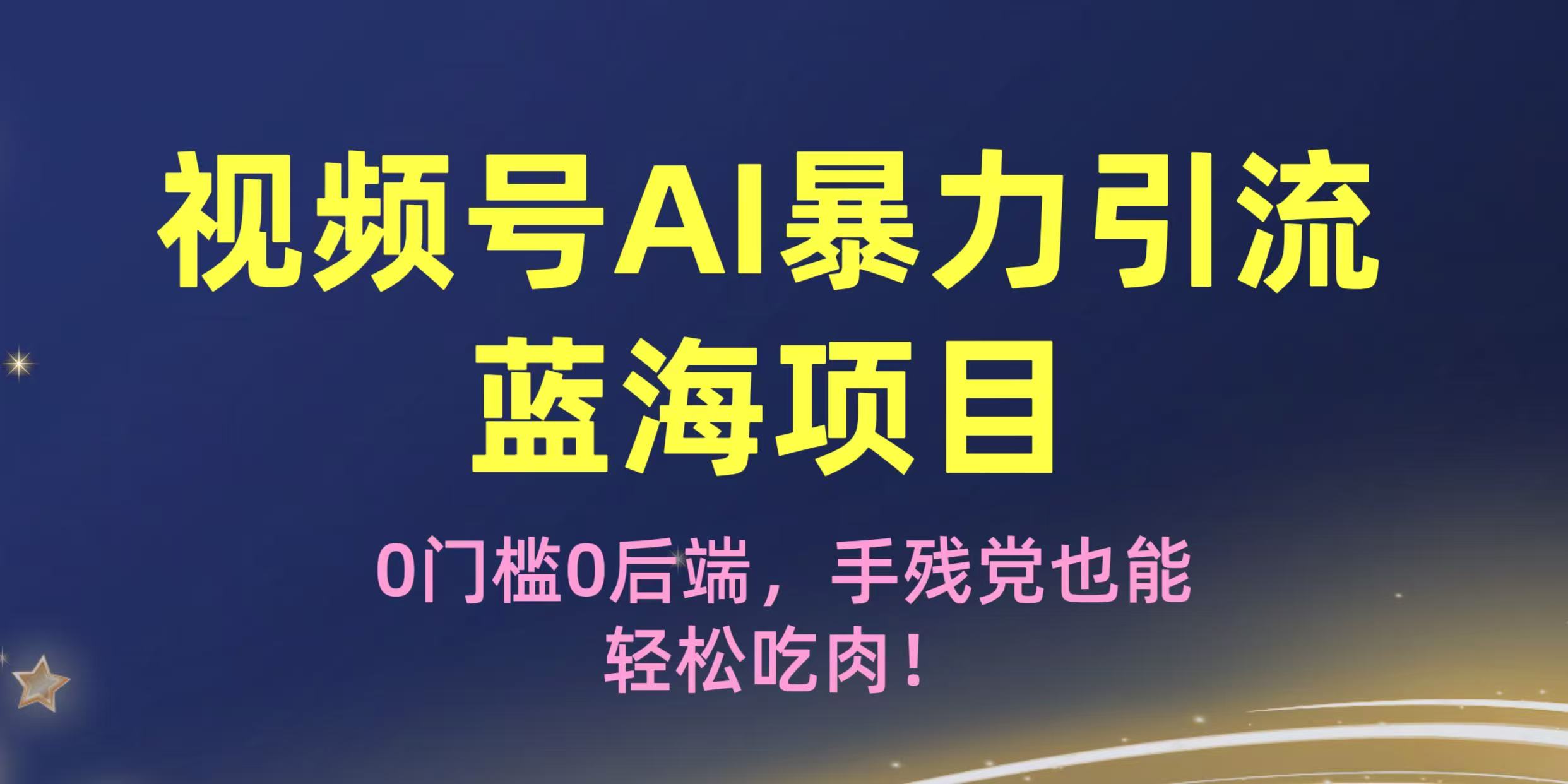 疯传！视频号AI暴力引流蓝海项目，0门槛0后端，手残党也能轻松吃肉！-西瓜网创