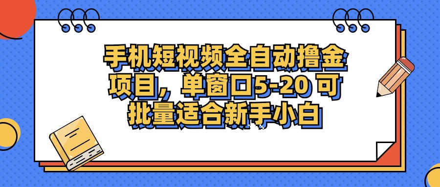 手机短视频全自动撸金项目，单窗口5-20可批量适合新手小白-西瓜网创