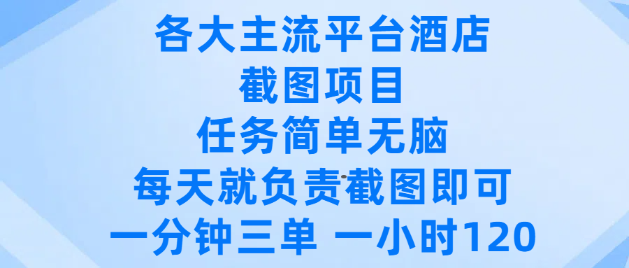 各大主流平台酒店截图项目，任务简单无脑，每天就负责截图即可，一分钟三单 ，一小时可以做120-西瓜网创