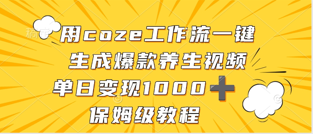 用coze工作流一键生成爆款养生视频，单日变现1000➕，保姆级教程-西瓜网创