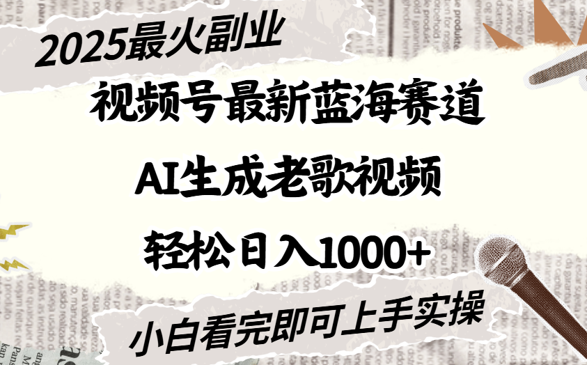 2025最新视频号蓝海赛道，Ai生成老歌视频，小白也可轻松日入1000➕-西瓜网创