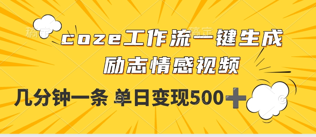 用coze工作流一键生成励志情感视频，几分钟一天，单日变现500+-西瓜网创
