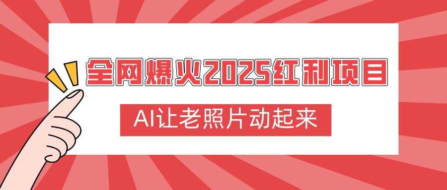 全网爆火2025红利项目，AI让老照片动起来，新手也能快速上手-西瓜网创