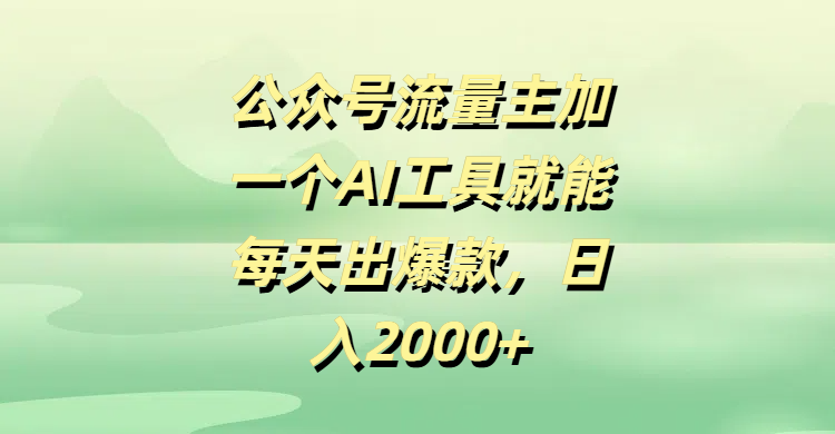 公众号流量主，加一个AI工具就能每天出爆款，日入2000+-西瓜网创