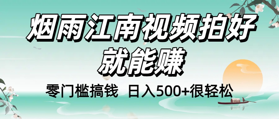 零门槛搞钱！烟雨江南视频拍好就能赚，日入500+很轻松，【下面那个删了，封面错了，这个发的时候记得把标题处理下哈】-西瓜网创