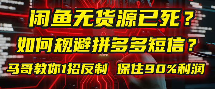 闲鱼下单如何避免客户收到拼多多短信？闲鱼无货源还能做吗？ 2025拼多多“下死手”，马哥教你1招反制，保住90%利润！-西瓜网创