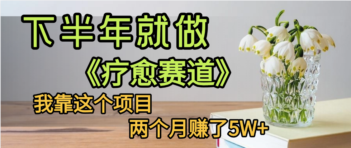下半年稳赚的赛道，就选【疗愈赛道】，我自己运行这个项目两个月赚了5W+-西瓜网创