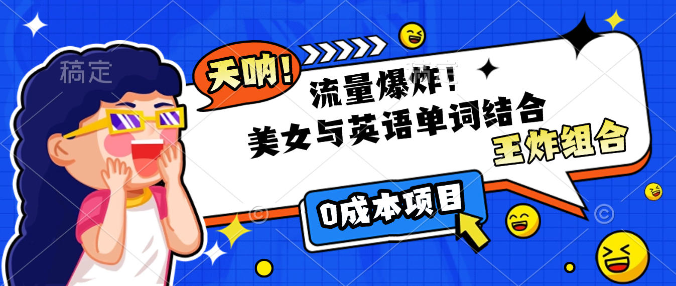 美女与英语单词结合，流量爆炸，王炸组合，0成本项目！-西瓜网创