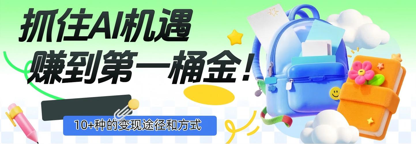 抓住AI机遇，10+种的变现途径和方式，赚到第一桶金！-西瓜网创