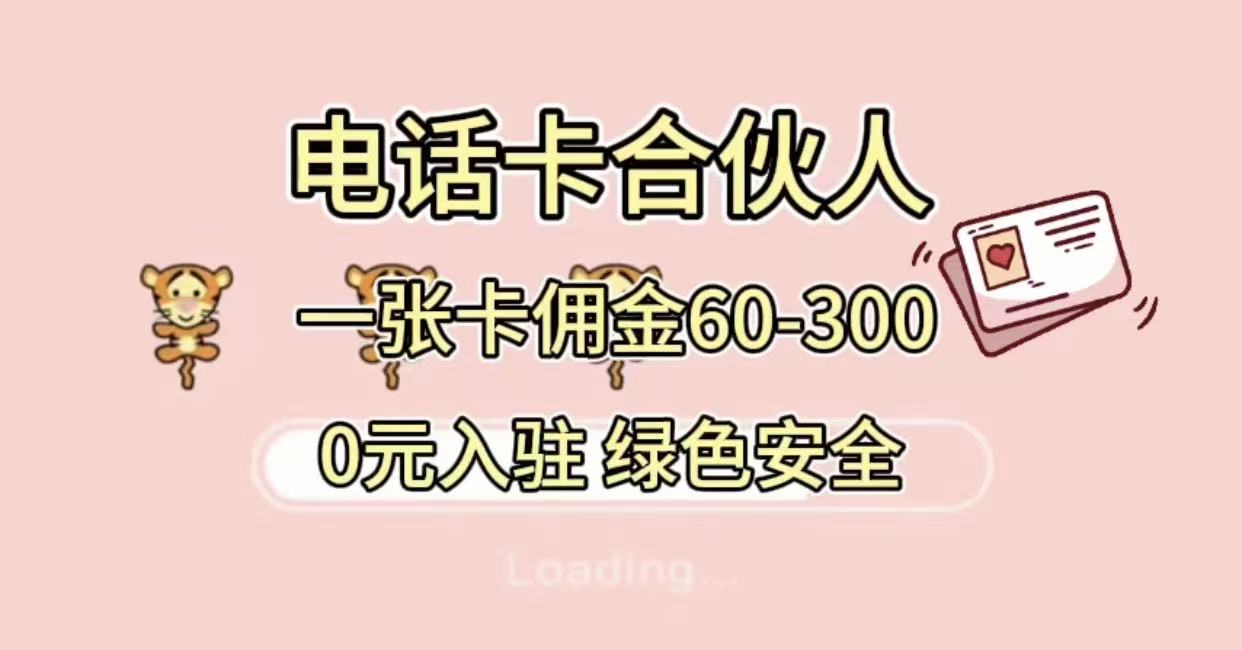 号卡合伙人，小白入门项目，一张卡佣金60-300 绿色安全-西瓜网创