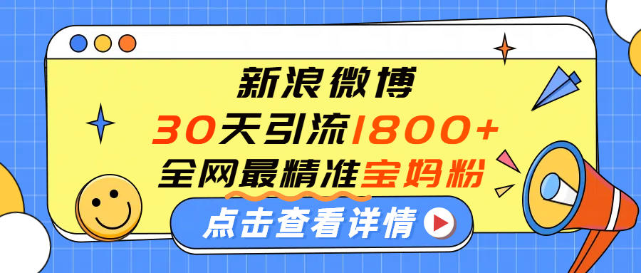 微博30天引流1800+全网最精准“宝妈”！手把手演示！-西瓜网创