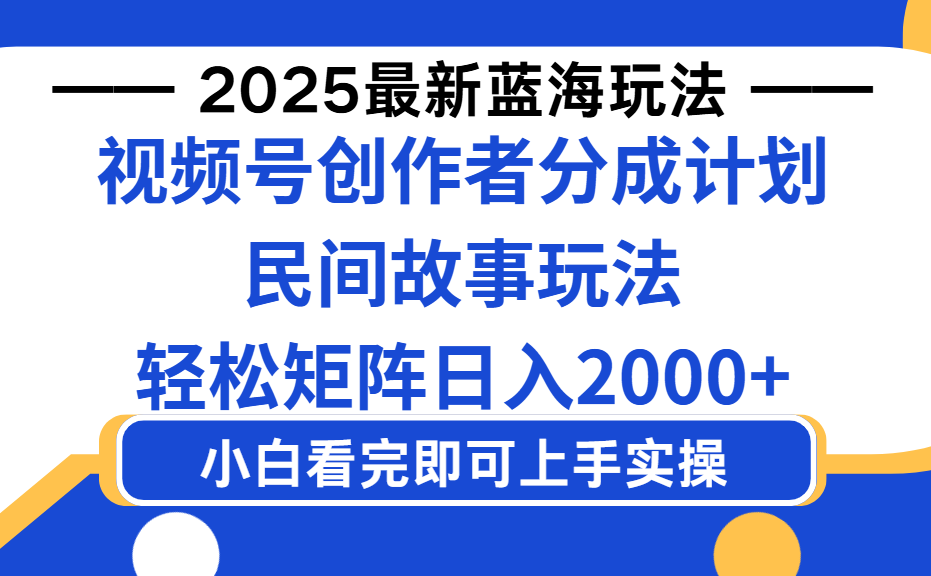 2025最新蓝海赛道玩法视频号创作者分成民间故事玩法，AI一键生成爆款视频，轻松日入2000+-西瓜网创