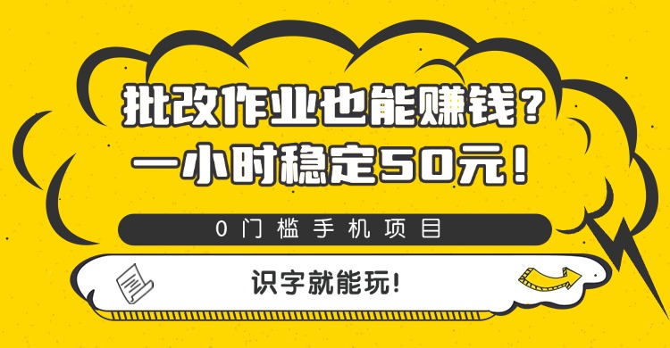 批改作业也能赚钱？0门槛手机项目，一小时稳定50元，识字就能玩-西瓜网创