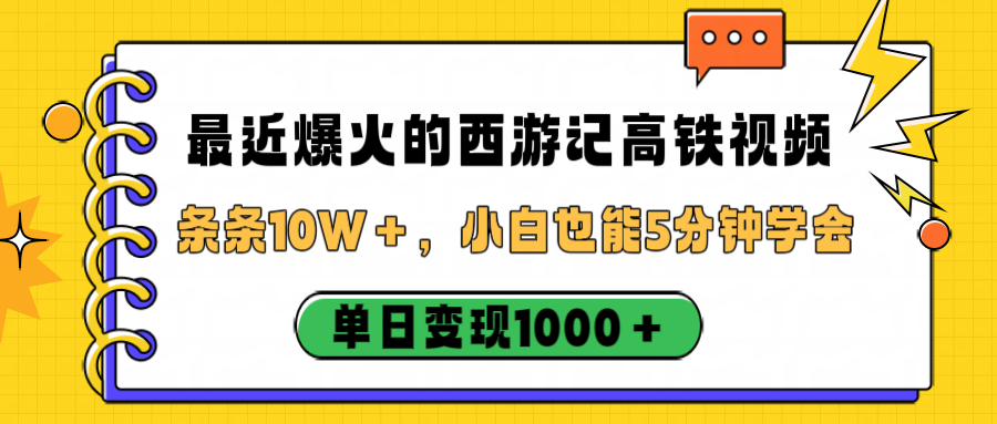 最近爆火的西游记高铁视频，条条10W＋，小白也能5分钟学会，单日变现1000＋-西瓜网创