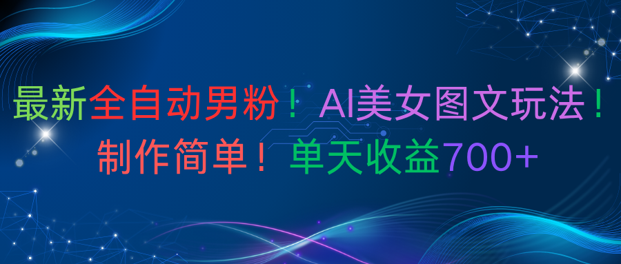 最新全自动男粉！AI美女图文玩法！制作简单！单天收益700+-西瓜网创