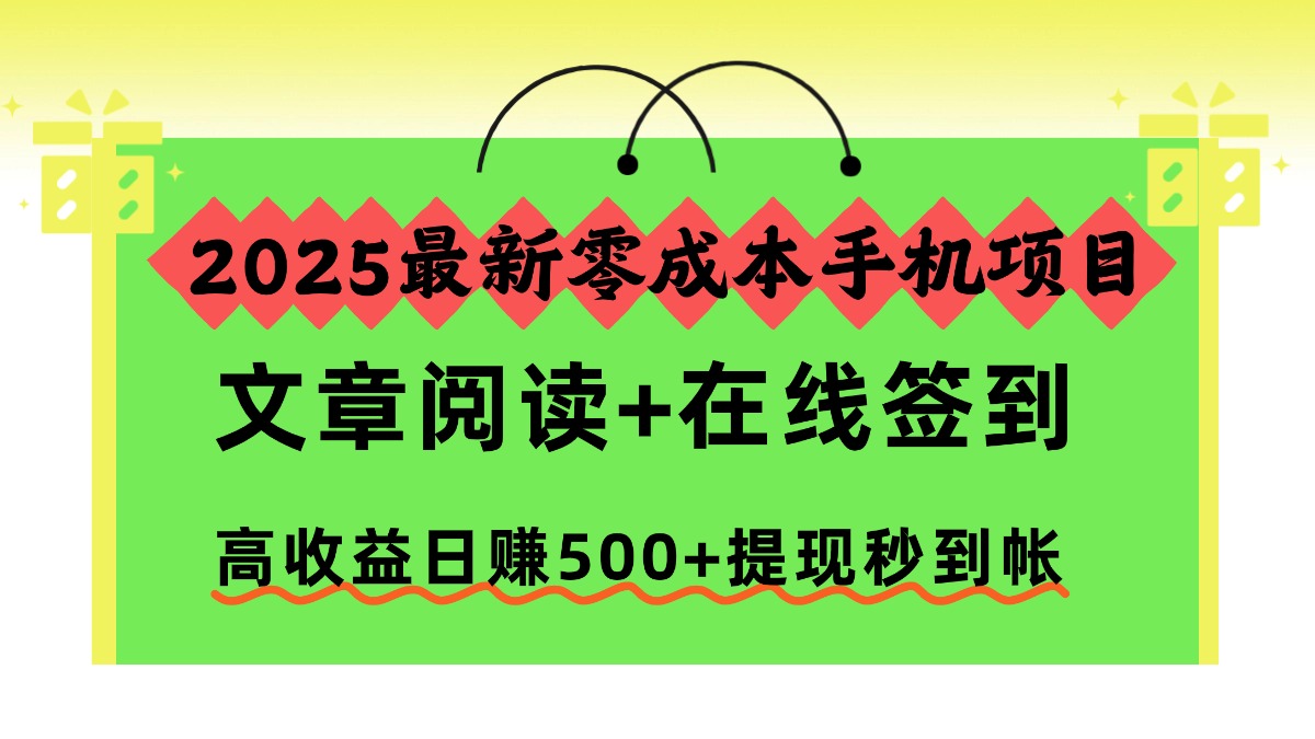 2025最新零成本手机项目，文章阅读+在线签到，高收益日赚500+提现秒到帐-西瓜网创