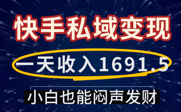 一天收入1691.5，快手私域变现，小白也能闷声发财-西瓜网创