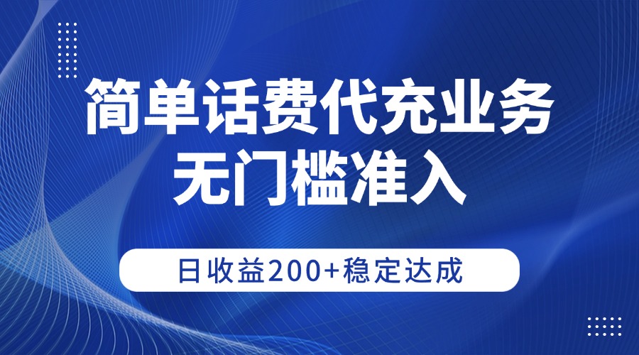 简单话费代充业务，无门槛准入，日收益200+稳定达成-西瓜网创