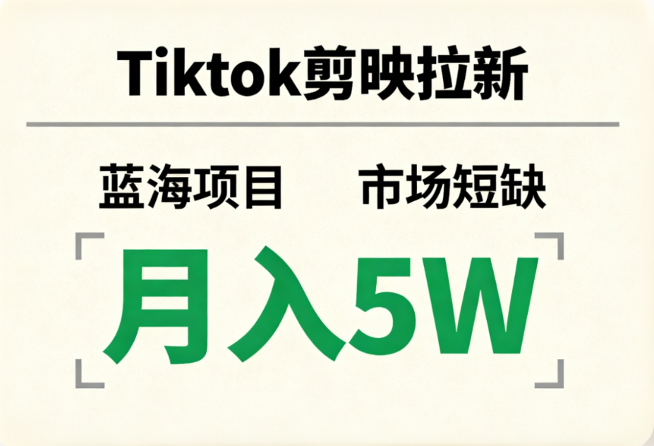Tiktok剪映拉新，蓝海项目，市场短缺，月入5W+-西瓜网创
