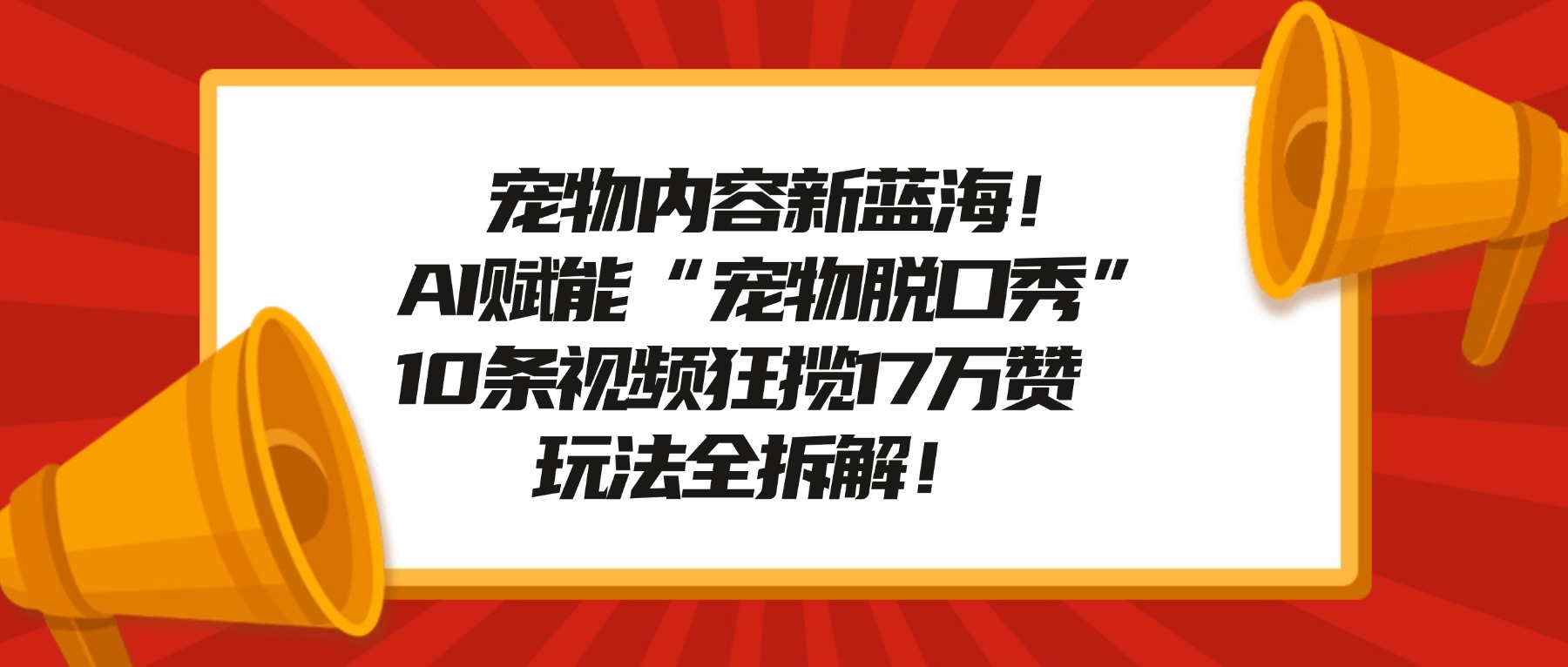 宠物内容新蓝海！AI赋能“宠物脱口秀”，10条视频狂揽17万赞，玩法全拆解！-西瓜网创