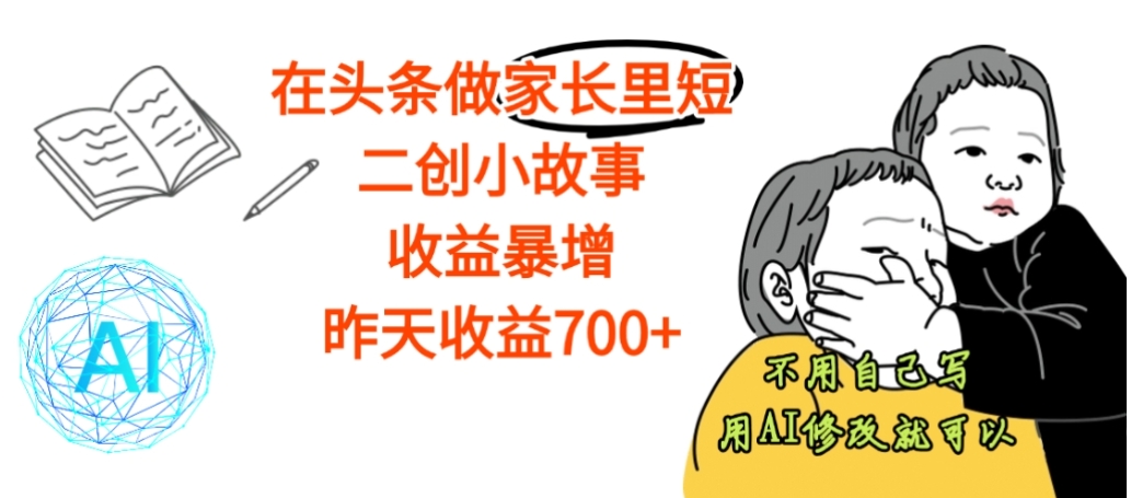 【震惊】在头条做家长里短二创小故事，收益暴增，昨天收益700+-西瓜网创