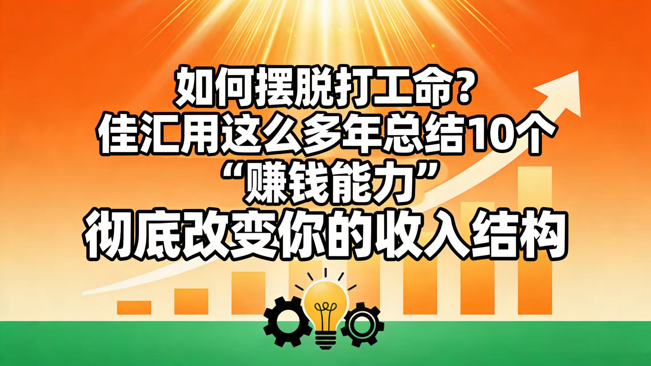 如何摆脱打工命？ 佳汇用这么多年总结10个“赚钱能力”，彻底改变你的收入结构！-西瓜网创